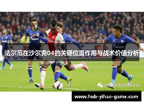 法尔范在沙尔克04的关键位置作用与战术价值分析