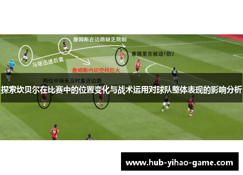 探索坎贝尔在比赛中的位置变化与战术运用对球队整体表现的影响分析